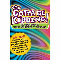 You Gotta Be Kidding!: The Crazy Book of "Would You Rather...?" Questions Paperback