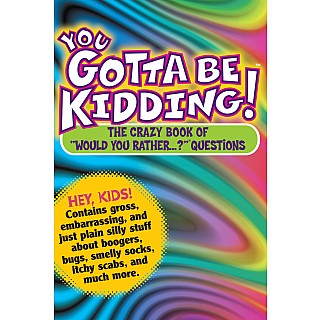 You Gotta Be Kidding!: The Crazy Book of "Would You Rather...?" Questions Paperback
