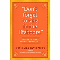 "Don't Forget to Sing in the Lifeboats": Uncommon Wisdom for Uncommon Times