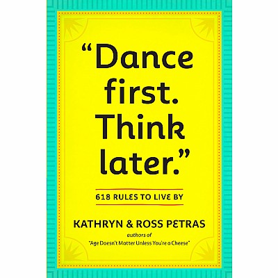 "Dance First. Think Later": 618 Rules to Live By
