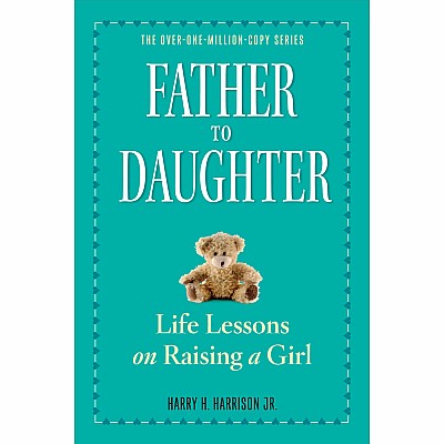 Father to Daughter, Revised Edition: Life Lessons on Raising a Girl