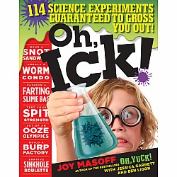 Oh, Ick!: 114 Science Experiments Guaranteed to Gross You Out!