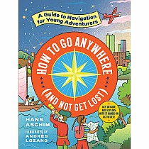 How to Go Anywhere (and Not Get Lost): A Guide to Navigation for Young Adventurers