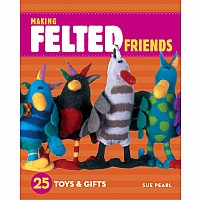 Making Felted Friends: 25 Toys & Gifts