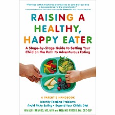 Raising a Healthy, Happy Eater: A Parent’s Handbook: A Stage-by-Stage Guide to Setting Your Child on the Path to Adventurous Ea