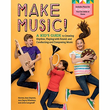 Make Music!: A Kid’s Guide to Creating Rhythm, Playing with Sound, and Conducting and Composing Music