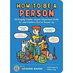How to Be a Person: 65 Hugely Useful, Super-Important Skills to Learn before You're Grown Up