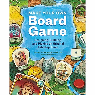 Make Your Own Board Game: Designing, Building, and Playing an Original Tabletop Game