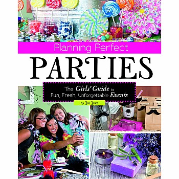 Planning Perfect Parties: The Girls' Guide to Fun, Fresh, Unforgettable Events