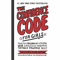 The Confidence Code for Girls: Taking Risks, Messing Up, & Becoming Your Amazingly Imperfect, Totally Powerful Self