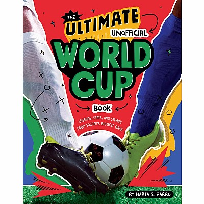 The Ultimate Unofficial World Cup Book: Legends, Stats, and Stories from Soccer's Biggest Game