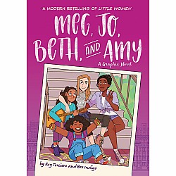 Meg, Jo, Beth, and Amy (A Modern Graphic Retelling of Little Women)