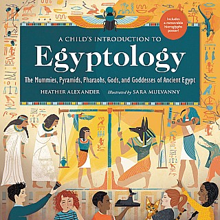 A Child's Introduction to Egyptology: The Mummies, Pyramids, Pharaohs, Gods, and Goddesses of Ancient Egypt