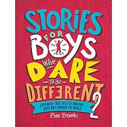 Stories for Boys Who Dare to Be Different 2: Even More True Tales of Amazing Boys Who Changed the World