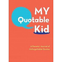 My Quotable Kid: A Parents' Journal of Unforgettable Quotes (Quote Journal, Funny Book of Quotes, Coffee Table Books)