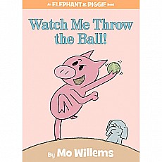 Watch Me Throw the Ball! (An Elephant and Piggie Book)