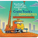 Crane Truck's Opposites: Goodnight, Goodnight, Construction Site (Educational Construction Truck Book for Preschoolers, Vehicle