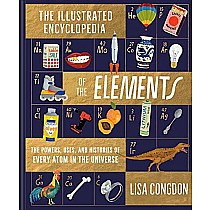 The Illustrated Encyclopedia of the Elements: The Powers, Uses, and Histories of Every Atom in the Universe