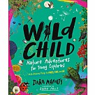 Wild Child: Nature Adventures for Young Explorers—with Amazing Things to Make, Find, and Do