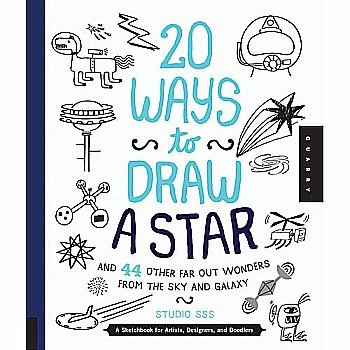 20 Ways to Draw a Star and 44 Other Far-Out Wonders from the Sky and Galaxy: A Sketchbook for Artists, Designers, and Doodlers