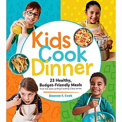 Kids Cook Dinner: 23 Healthy, Budget-Friendly Meals from the Best-Selling Cooking Class Series