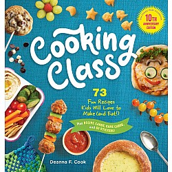 Cooking Class, 10th Anniversary Edition: 73 Fun Recipes Kids Will Love to Make (and Eat!)