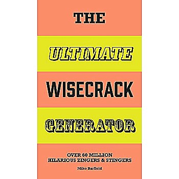 The Ultimate Wisecrack Generator: Over 60 Million Hilarious Zingers and Stingers