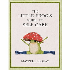 The Little Frog's Guide to Self-Care: Affirmations, Self-Love and Life Lessons According to the Internet's Beloved Mushroom Frog