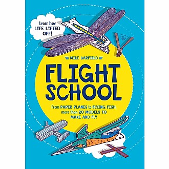 Flight School: From Paper Planes to Flying Fish, More than 20 Models to Make and Fly