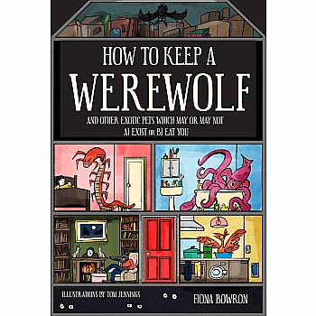 How to Keep a Werewolf: And Other Exotic Pets Which May or May Not a) Exist or b) Eat You