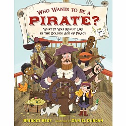 Who Wants to Be a Pirate?: What It Was Really Like in the Golden Age of Piracy