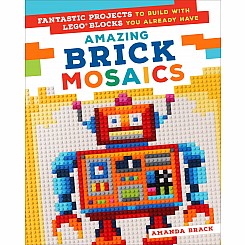 Amazing Brick Mosaics: Fantastic Projects to Build with Lego Blocks You Already Have