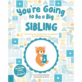 You’re Going to Be a Big Sibling: Everything You Need to Know to Celebrate Your Big-Sibling Journey