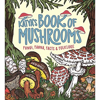 Katya's Book of Mushrooms: Fungi, Fauna, Facts & Folklore