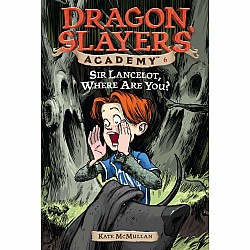 Sir Lancelot, Where Are You? (Dragon Slayers Academy #6)