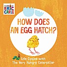 How Does an Egg Hatch?: Life Cycles with The Very Hungry Caterpillar