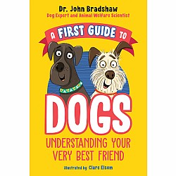A First Guide to Dogs: Understanding Your Very Best Friend
