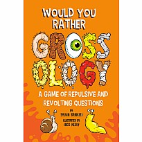 Would You Rather Grossology: A Game of Repulsive and Revolting Questions