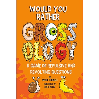 Would You Rather Grossology: A Game of Repulsive and Revolting Questions