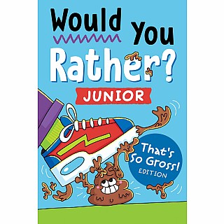 Would You Rather? Junior: That's So Gross! Edition: Funny, Smelly, Slimy, Disgusting, Yucky Questions that Make You Say Eww!