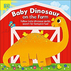 Baby Dinosaur on the Farm: Follow Baby Dinosaur and his Search for Farmyard Fun!
