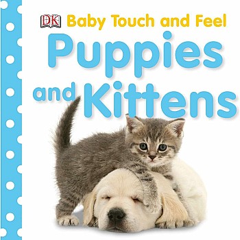 Baby Touch and Feel Puppies and Kittens: An Interactive Cat & Dog Board Book