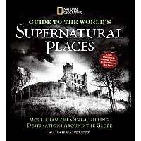 National Geographic Guide to the World's Supernatural Places: More Than 250 Spine-Chilling Destinations Around the Globe