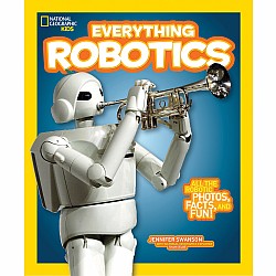 National Geographic Kids Everything Robotics: All the Photos, Facts, and Fun to Make You Race for Robots
