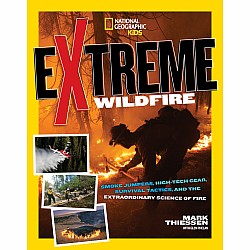 Extreme Wildfire: Smoke Jumpers, High-Tech Gear, Survival Tactics, and the Extraordinary Science of Fire