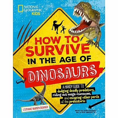 How to Survive in the Age of Dinosaurs: A handy guide to dodging deadly predators, riding out mega-monsoons, and escaping other