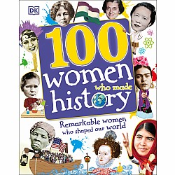100 Women Who Made History: Remarkable Women Who Shaped Our World