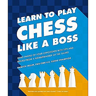 Learn to Play Chess Like a Boss: Make Pawns of Your Opponents with Tips and Tricks From a Grandmaster of the Game