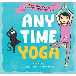 Anytime Yoga: Fun and Easy Exercises for Concentration and Calm