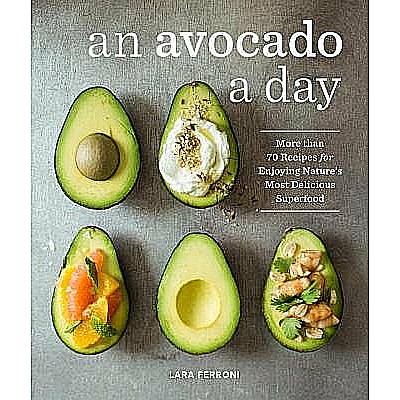 An Avocado a Day: More than 70 Recipes for Enjoying Nature's Most Delicious Superfood